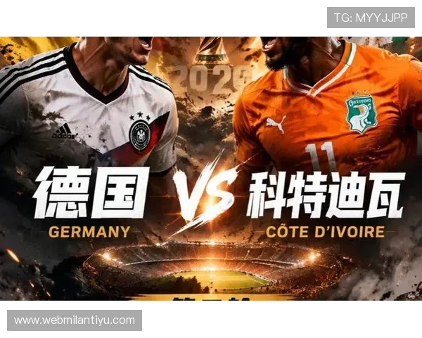 德国vs科特迪瓦比赛赛前新闻热点与最新动态全方位报道 德国vs科特迪瓦比赛赛前新闻热点与最新动态全方位报道